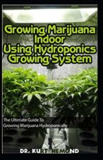 Growing Marijuana Indoor Using Hydroponics Growing System: The Ultimate Guide To  Growing Marijuana Hydroponically